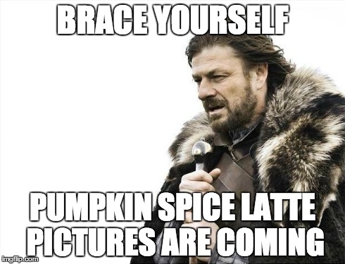 Brace yourself: pumpkin spice latte pictures are coming meme
